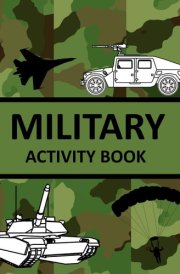 Military Activity Book: Armed Forces themed Mazes, Dot-to-Dots, Hidden Objects, Word Searches, Matching, Coloring, and Spot the Difference Pages cover image