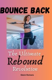 Bounce Back: The Ultimate Rebound Revolution: Unlocking Health, Strength & Joy through Rebounding Fitness cover image