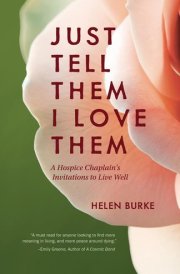 Just Tell Them I Love Them A Hospice Chaplain's Invitations to Live Well cover image