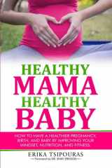 Healthy Mama, Healthy Baby: How To Have A Healthier Pregnancy, Birth, And Baby By Improving Your Mindset, Nutrition, And Fitness cover image