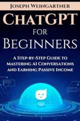 ChatGPT For Beginners: A Step-By-Step Guide To Mastering AI Conversations cover image