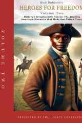 Heroes for Freedom VOLUME TWO: History's Irreplaceable Heroes: The Amazing American Character that Made Our Nation Great! cover image