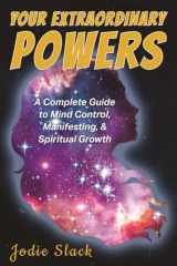 Your Extraordinary Powers: A Complete Guide to Mind Control, Manifesting and Spiritual Growth cover image