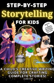 Step-by-Step Storytelling for Kids: A Child’s Creative Writing Guide for Crafting Complete Stories! cover image
