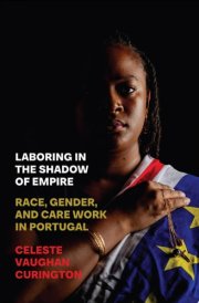 Laboring in the Shadow of Empire Race, Gender, and Care Work in Portugal cover image