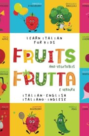 Learn Italian for Kids Fruits Frutta Italian - English Italiano - Inglese: My First Bilingual Picture Word Book for Babies and Children Beginners Le Mie Prime Parole Libro per Bambini cover image
