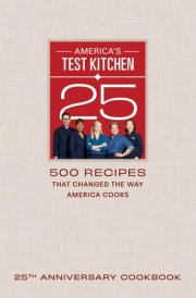 America's Test Kitchen 25th Anniversary Cookbook 500 Recipes That Changed the Way America Cooks cover image