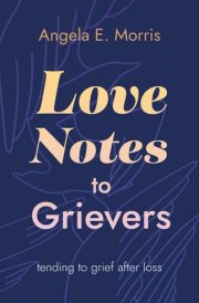 Love Notes to Grievers Tending to Grief After Loss cover image