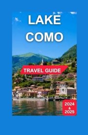 Lake Como Travel Guide 2024-2025: The Center of The Lombardy Region of Italy With Maps,Images & Crystal-Clear Waters,illuminated Neighboring Mountains. (Total Adventure Guide) cover image
