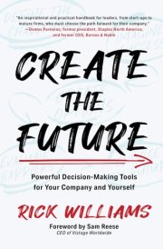 Create the Future Powerful Decision-Making Tools for Your Company and Yourself cover image