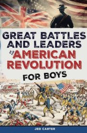 Great Battles and Leaders of the American Revolution For Boys: American Revolution cover image