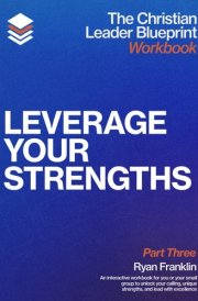 The Christian Leader Blueprint Workbook (Part Three): Leverage Your Strengths cover image