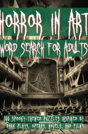 Horror In Art Word Search For Adults: 100 Spooky-Themed Puzzles Inspired By Dark Plays, Operas, Novels, And Films cover image