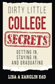 Dirty Little College Secrets Getting In, Staying In, and Graduating cover image