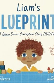 Liam's Blueprints: A (IUI/IVF) Donor Conception Story for Single Moms By Choice (My Donor Story: A Book Series for Donor-Conceived Children) cover image