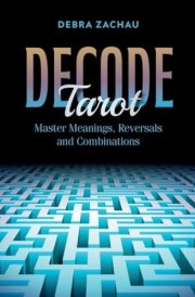 Decode Tarot Master Meanings, Reversals, and Combinations cover image