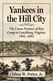 Yankees in the Hill City The Union Prisoner of War Camp in Lynchburg, Virginia, 1862-1865 cover image