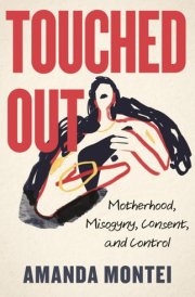 Touched Out Motherhood, Misogyny, Consent, and Control cover image