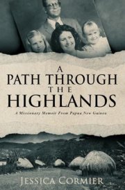 A PATH THROUGH THE HIGHLANDS: A Missionary Memoir From Papua New Guinea cover image