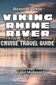 VIKING RHINE RIVER CRUISE TRAVEL GUIDE: Explore the Legendary Cities and Scenic Waterways of Europe (ULTIMATE RIVER CRUISE GUIDE SERIES) cover image