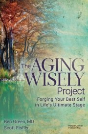 The Aging Wisely Project Forging Your Best Self in Life's Ultimate Stage cover image