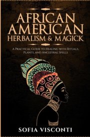 African American Herbalism & Magick: A Practical Guide to Healing with Rituals, Plants and Ancestral Spells cover image