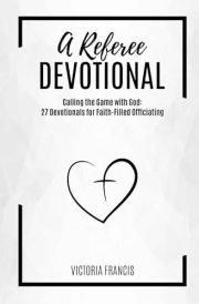 A Referee Devotional: Calling the Game with God: 27 Devotionals for Faith-Filled Officiating cover image