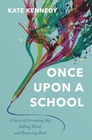 Once Upon a School A Story of Dreaming Big, Falling Hard, and Bouncing Back cover image