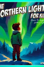 The Northern Lights Gifts: The Northern Lights For Kids: A Closer Look For Young Kids At The Northern Lights And Their Magic. cover image