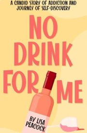 No Drink for Me: A Candid Story of Addiction and Journey of Self-Discovery cover image