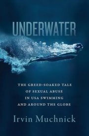 Underwater The Greed-Soaked Tale of Sexual Abuse in USA Swimming and around the Globe cover image