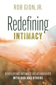 Redefining Intimacy Developing Intimate Relationships with God and Others cover image