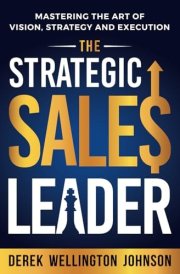 The Strategic Sales Leader Mastering the Art of Vision, Strategy, and Execution cover image