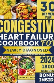 Congestive Heart Failure Cookbook For Newly Diagnosed: Easy, No Salt Heart-Healthy Recipes To Help You Thrive, With 30-Day Meal Plan cover image