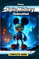 Disney Epic Mickey: Rebrushed Complete Game Guide: Tips, Tricks, Strategies, Secrets and More cover image