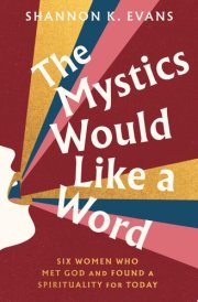 The Mystics Would Like a Word Six Women Who Met God and Found a Spirituality for Today cover image