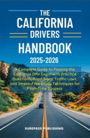 THE CALIFORNIA DRIVERS HANDBOOK 2025-2026: A Complete Guide to Passing the California DMV Exam with Practice Questions, Road Signs, Traffic Laws, and ... Study Techniques for First-Time Success cover image