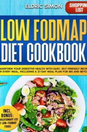 Low Fodmap Diet Cookbook: Transform Your Digestive Health with Easy, Gut-Friendly Recipes for Every Meal, Including a 21-Day Meal Plan for IBS and Beyond cover image