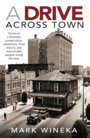 A Drive Across Town: Come on a dramatic preservation adventure. Find history and memorable people along the way. cover image