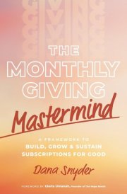 The Monthly Giving Mastermind A Framework to Build, Grow & Sustain Subscriptions for Good cover image