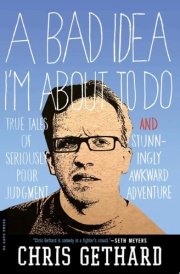 A Bad Idea I'm About to Do True Tales of Seriously Poor Judgment and Stunningly Awkward Adventure cover image