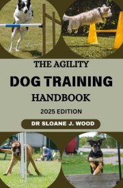 THE AGILITY DOG TRAINING HANDBOOK: Proven Strategies For Raising A Fast, Focused, Happy, Active And Agile Companion (EVERYTHING DOGS) cover image