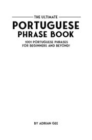 The Ultimate Portuguese Phrase Book 1001 Portuguese Phrases for Beginners and Beyond! cover image