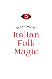 The World of Italian Folk Magic Magical and Herbal Cures from the Wise Women of Italy cover image