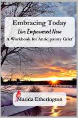 Embracing Today: Live Empowered Now!: A Workbook for Anticipatory Grief cover image