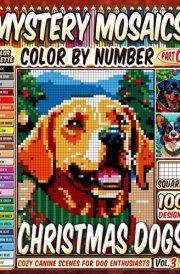 Christmas Dogs Mystery Mosaics Color by Number Vol 3: 100 Cozy Canine Pixel Scenes for Dog Enthusiasts and Mindfulness cover image