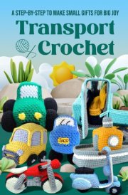 Transport Crochet - A Step-by-Step to Make Small Gifts for Big Joy cover image