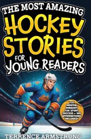 The Most Amazing Hockey Stories For Young Readers - 15 Amazing & Inspiring True Tales From Hockey's Greatest Wingers & Centers (Sports Books For Kids 8-12) cover image