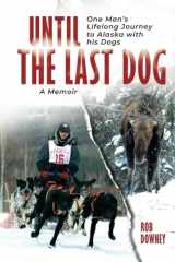 Until The Last Dog One Man's Lifelong Journey to Alaska with His Dogs cover image