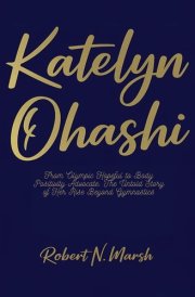Katelyn Ohashi - From Olympic Hopeful to Body Positivity Advocate: The Untold Story of Her Rise Beyond Gymnastics cover image